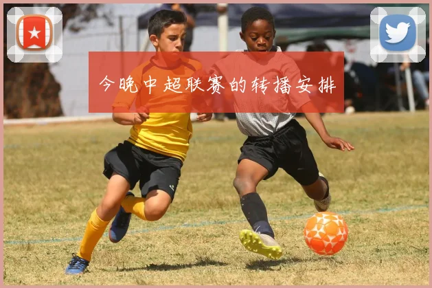 今晚中超联赛的转播安排