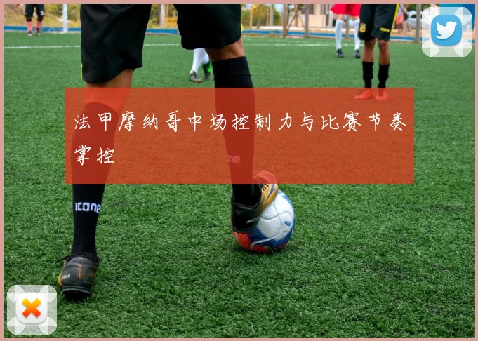 法甲摩纳哥中场控制力与比赛节奏掌控